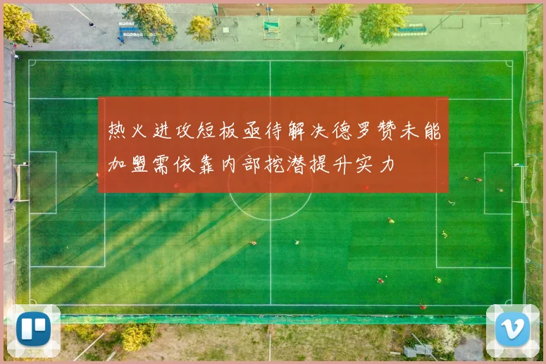 热火进攻短板亟待解决德罗赞未能加盟需依靠内部挖潜提升实力